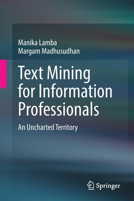 Text Mining for Information Professionals: An Uncharted Territory by Lamba, Manika