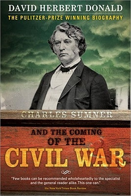 Charles Sumner and the Coming of the Civil War by Donald, David