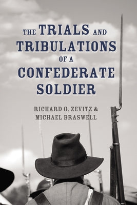 The Trials and Tribulations of a Confederate Soldier by Zevitz, Richard G.