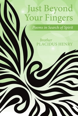 Just Beyond Your Fingers: Poems in Search of Spirit by Henry, Brother Placidus