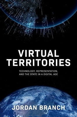 Virtual Territories: Technology, Representation, and the State in a Digital Age by Branch, Jordan