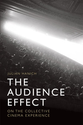 The Audience Effect: On the Collective Cinema Experience by Hanich, Julian
