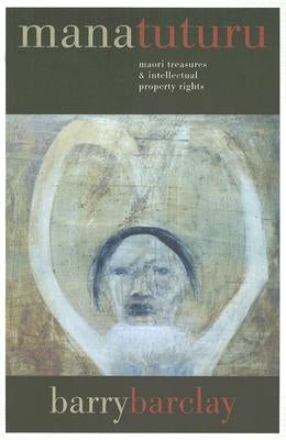 Mana Tuturu: Maori Treasures & Intellectual Property Rights by Barclay, Barry