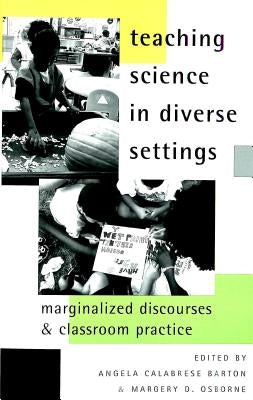 Teaching Science in Diverse Settings: Marginalized Discourses and Classroom Practice by Steinberg, Shirley R.