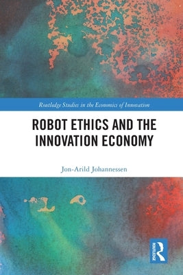 Robot Ethics and the Innovation Economy by Johannessen, Jon-Arild