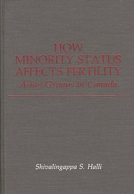 How Minority Status Affects Fertility: Asian Groups in Canada by Halli, Shiva S.