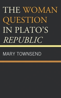 The Woman Question in Plato's Republic by Townsend, Mary