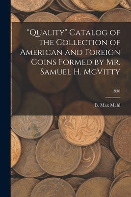 Quality Catalog of the Collection of American and Foreign Coins Formed by Mr. Samuel H. McVitty; 1938 by Mehl, B. Max