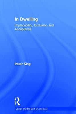 In Dwelling: Implacability, Exclusion and Acceptance by King, Peter