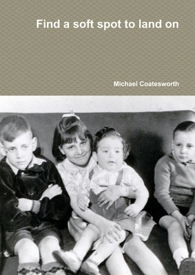 Find a soft spot to land on by Coatesworth, Michael