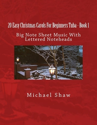 20 Easy Christmas Carols For Beginners Tuba - Book 1: Big Note Sheet Music With Lettered Noteheads by Shaw, Michael
