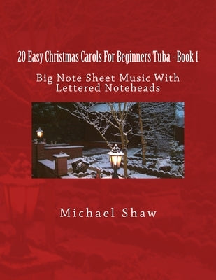 20 Easy Christmas Carols For Beginners Tuba - Book 1: Big Note Sheet Music With Lettered Noteheads by Shaw, Michael