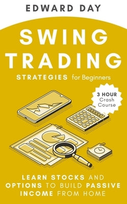 Swing Trading Strategies For Beginners: Learn Stocks and Options to Build Passive Income From Home by Day, Edward