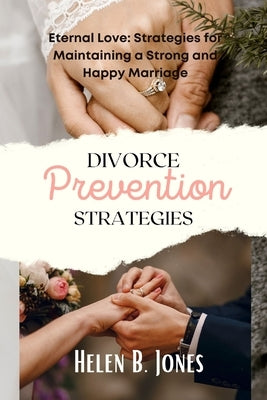 Divorce prevention strategies: Eternal Love: Strategies for Maintaining a Strong and Happy Marriage by Jones, Helen B.