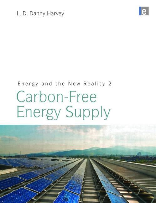 Energy and the New Reality 2: Carbon-free Energy Supply by Harvey, L. D. Danny
