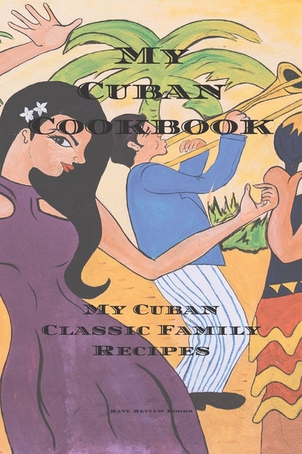 My Cuban Cookbook: My Cuban Family Classic Recipes easy to create your own Cuban family cookbook with your own recipes, a 6"x9" 100 writa by Serpe, Andrew