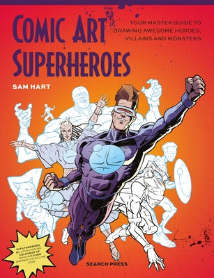 Comic Art Superheroes: Your Master Guide to Drawing Awesome Heroes, Villains and Monsters by Hart, Sam