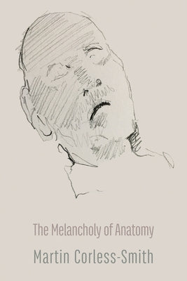 The Melancholy of Anatomy by Corless-Smith, Martin