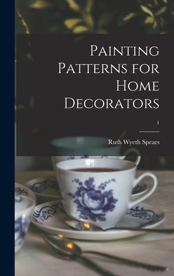 Painting Patterns for Home Decorators; 1 by Spears, Ruth Wyeth 1895-