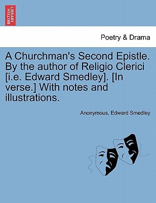 A Churchman's Second Epistle. by the Author of Religio Clerici [I.E. Edward Smedley]. [In Verse.] with Notes and Illustrations. by Anonymous