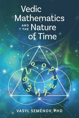Vedic Mathematics and The Nature of Time by Semenov, Vasyl