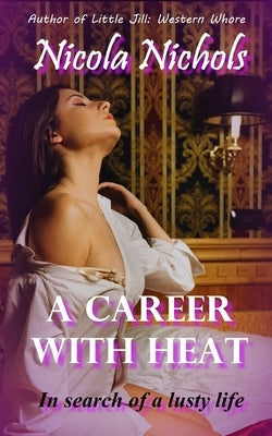 A Career With Heat: In search of a lusty life by Nichols, Nicola