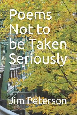 Poems Not to Be Taken Seriously by Peterson, Jim