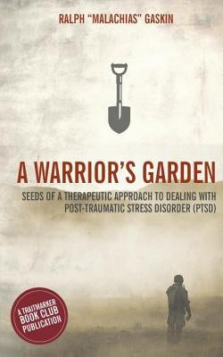 A Warrior's Garden: A Therapeutic Guide to Living with Post Traumatic Stress Disorder (PTSD) by Gaskin, Ralph Malachias