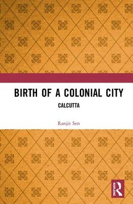 Birth of a Colonial City: Calcutta by Sen, Ranjit