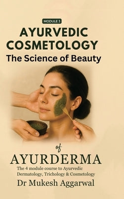 Ayurvedic Cosmetology The Science of Beauty: Module 3 by Dr Mukesh Aggarwal