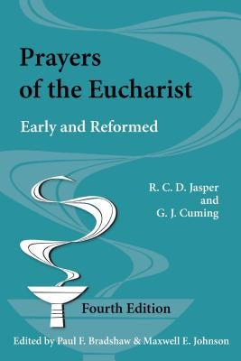 Prayers of the Eucharist: Early and Reformed (Fourth Edition, Fourth Edited by Paul F. Bradshaw and Maxwell E. Johnson) by Jasper, R. C. D.