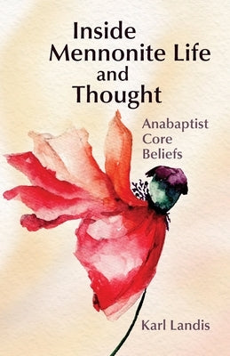 Inside Mennonite Life and Thought: Anabaptist Core Values by Landis, Karl R.