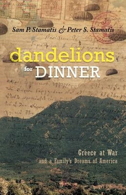Dandelions for Dinner: Greece at War and a Family's Dreams of America by Stamatis, Sam P.