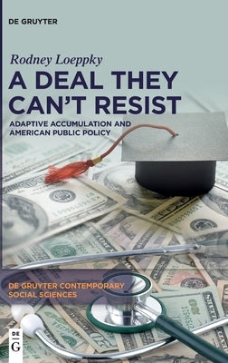 A Deal They Can't Resist: Adaptive Accumulation and American Public Policy by Loeppky, Rodney