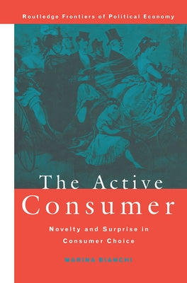 The Active Consumer: Novelty and Surprise in Consumer Choice by Bianchi, Marina