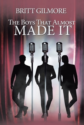 The Boys That Almost Made It by Gilmore, Britt