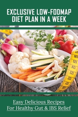 Exclusive Low-FODMAP Diet Plan In A Week: Easy Delicious Recipes For Healthy Gut & IBS Relief: Try A Fodmaps Diet To Manage Irritable Bowel Syndrome by Storage, Cristi