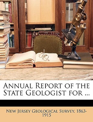 Annual Report of the State Geologist for ... by New Jersey Geological Survey, 1863-1915