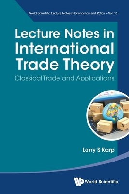 Lecture Notes in International Trade Theory: Classical Trade and Applications by Larry S Karp