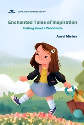 Enchanted Tales of Inspiration: Uniting Hearts Worldwide by Mishra, Aarvi