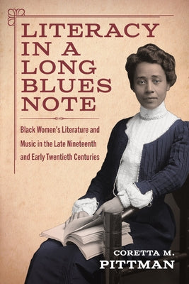 Literacy in a Long Blues Note: Black Women's Literature and Music in the Late Nineteenth and Early Twentieth Centuries by Pittman, Coretta M.
