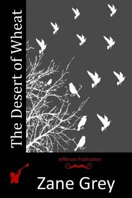 The Desert of Wheat by Grey, Zane