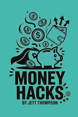 Money Hacks: Forbidden Money Behind Closed Doors (That's Why You're Reading This) by Thompson, Jett