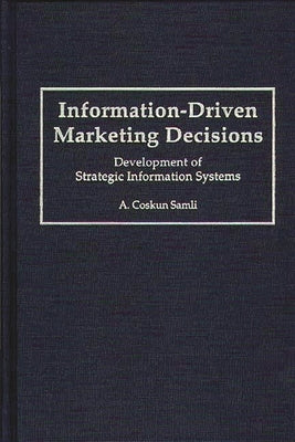 Information-Driven Marketing Decisions: Development of Strategic Information Systems by Samli, A. Coskun
