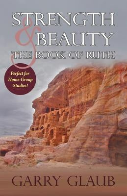 Strength & Beauty: the Book of Ruth by Glaub, Garry