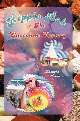 Hippie Bob & the Chocolate Factory: a true fairytale by Bob, Hippie