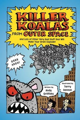 Killer Koalas from Outer Space and Lots of Other Very Bad Stuff That Will Make Your Brain Explode! by Griffiths, Andy
