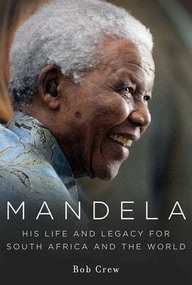 Mandela: His Life and Legacy for South Africa and the World by Crew, Bob