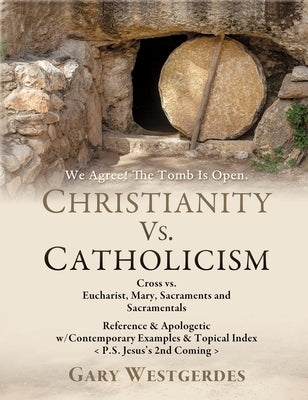 We Agree! The Tomb Is Open-But What Comes Next? COMPARE The 2 Most Prominent Gospels in CHRISTENDOM: Jesus's Biblical Gospel, The Message of the Cross by Westgerdes, Gary