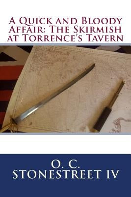 A Quick and Bloody Affair: The Skirmish at Torrence's Tavern by Stonestreet IV, O. C.